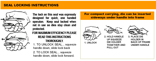 Seal Locking Instruction, The lock on this seal was expressly designed for quick, on e handed operation, keep seal lockecd when not in use so dies stay clean and protected. For maximum efficiency, please read these instructions thoroughly.1) to unlock seal... squeeze handle down, slide lock back. 2) To lock seal...squee handle down, slick lock forward. For compact carrying, die can be inserted sideways under handle into frame.   For compact carrying, die can be inserted sideways under handle into frame. 1) unlock. 2) Hold Handle up -squessze die holder together and pull out. 3) Place die holder in back of frame under handle.